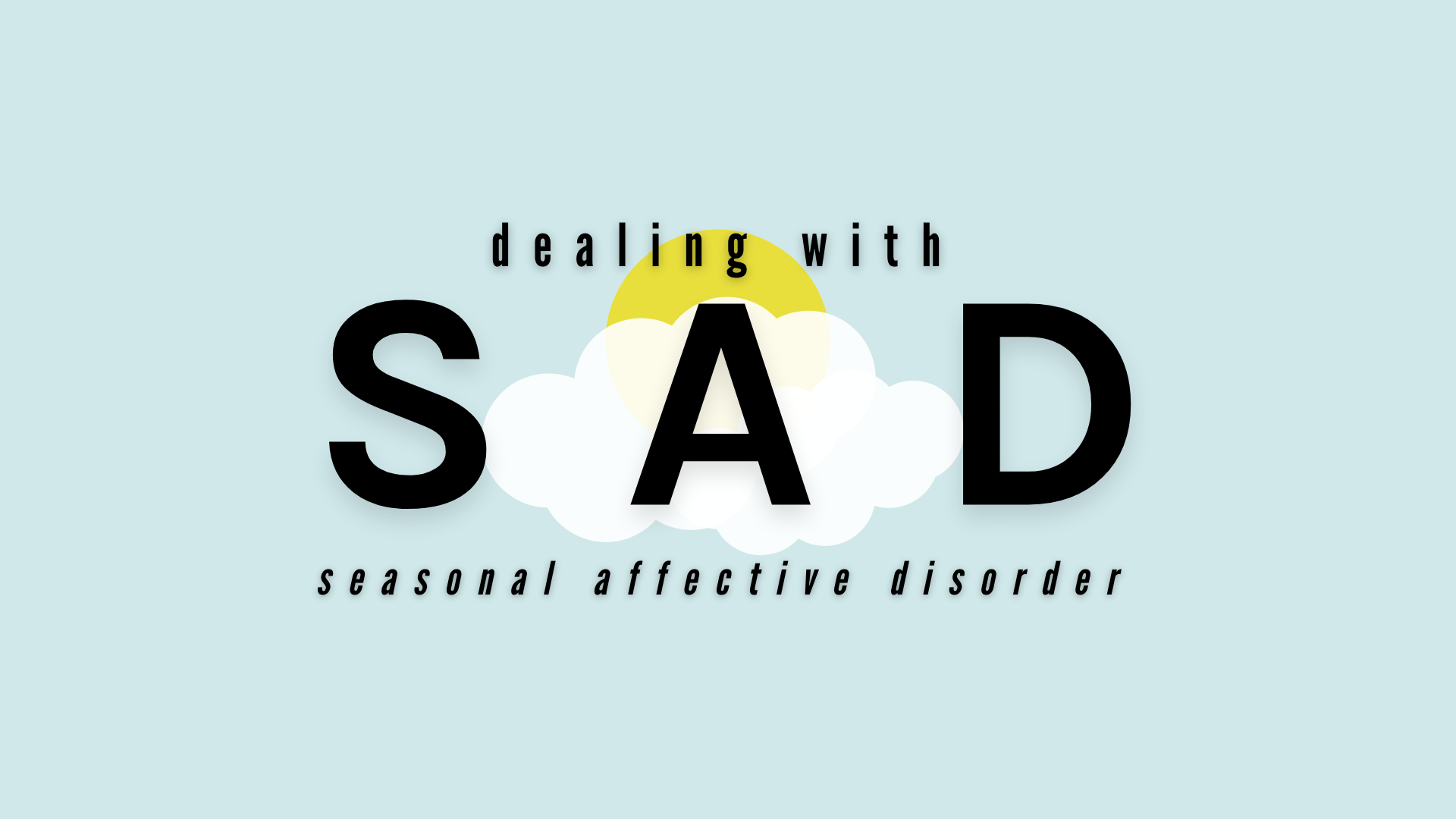 Dealing With: SAD (Seasonal Affective Disorder)